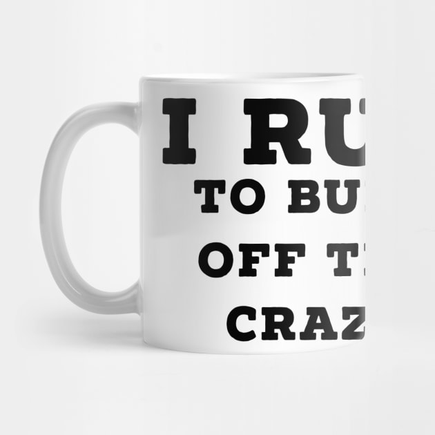 I run to burn off the crazy by Raw Designs LDN